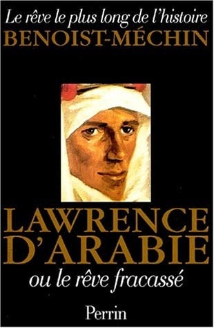 Lawrence d'Arabie, ou Le rêve fracassé (1888-1935)
