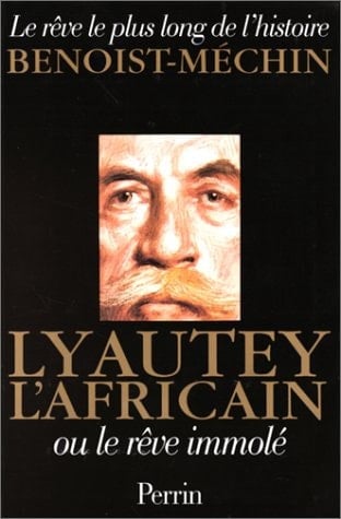 Lyautey l'africain ou le rêve immolé (1854 - 1934)