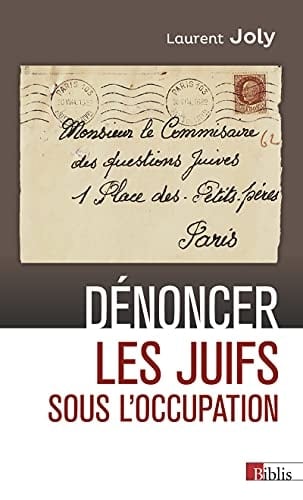 Dénoncer les Juifs sous l'Occupation Paris, 1940-1944