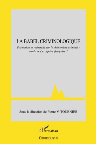La Babel criminologique formation et recherche sur le phénomène criminel, sortir de l'exception française? : colloque du 3 février 2009, au siège du CNRS