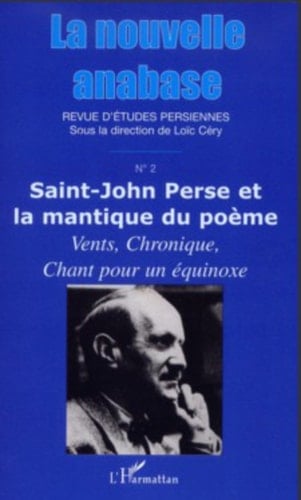 La nouvelle anabase -  Saint John Perse et la mantique du poème. Vents, Chronique, Chant pour un équinoxe