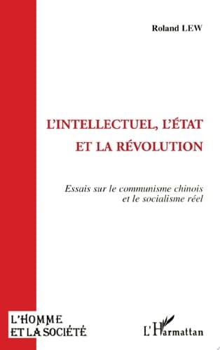 L'intellectuel, l'Etat et la révolution Essai sur le communisme chinois et le socialisme réel