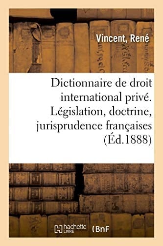Dictionnaire de Droit International Privé. Législation, Doctrine, Jurisprudence Françaises
