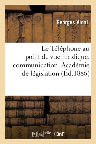 Le Téléphone Au Point de Vue Juridique, Communication. Académie de Législation Appendice, Documents Officiels Relatifs Au Téléphone