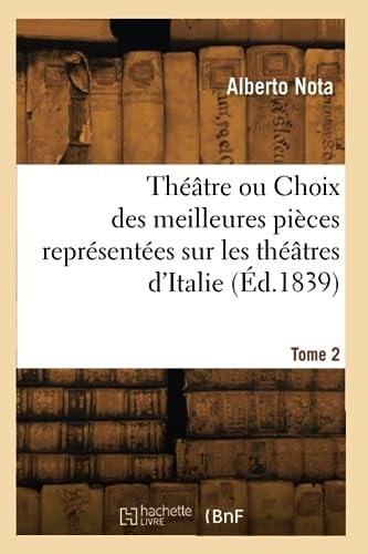 Théâtre Ou Choix Des Meilleures Pièces Représentées Sur Les Théâtres d'Italie. Tome 2