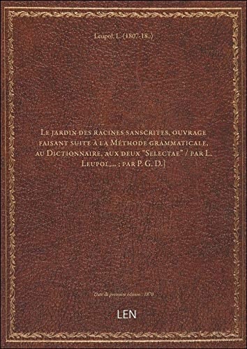 Le jardin des racines sanscrites, ouvrage faisant suite à la Méthode grammaticale, au Dictionnaire,