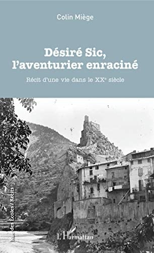 Désiré Sic, l'aventurier enraciné récit d'une vie dans le XXe siècle