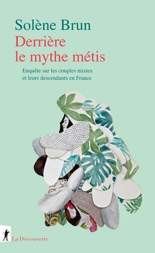 Derrière le mythe métis enquête sur les couples mixtes et leurs descendants en France