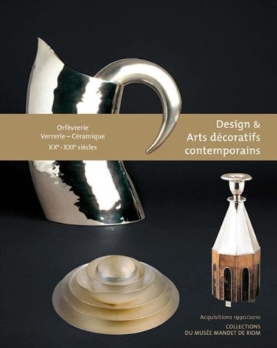 Design & Contemporary Decorative Arts - Goldsmith's and Silversmith's Glasswork, Ceramics of the 20th-21th Centuries : Acquisitions from 1990 to 2010, Collections of the Mandet Museum in Riom