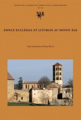 Espace ecclésial et liturgie au Moyen âge - [actes du colloque international réuni en novembre 2006 à Nantua, Ain]