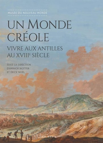 Un monde créole vivre aux Antilles au XVIIIe siècle : ouvrage édité à l'occasion de l'exposition organisée au musée du Nouveau Monde de La Rochelle du 12 janvier au 23 avril 2018