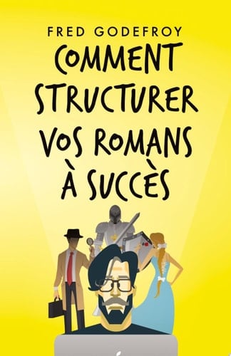 Comment structurer vos romans à succès Comment mieux raconter de bonnes histoires