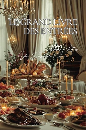Le Grand Livre des Entrées (1000 recettes): Une Encyclopédie Culinaire Française - Volume 3 (Collection "Une Encyclopédie Culinaire Française" - Série ... de la Table Française") (French Edition)