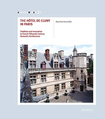 The Hotel de Cluny in Paris, Tradition and Innovation in French Fifteenth Century Domestic Architecture