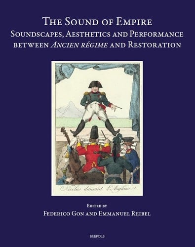 The Sound Or Empire Soundscapes, Aesthetics and Performance Between Ancien Régime and Restoration