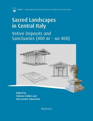 Sacred Landscapes in Central Italy Votive Deposits and Sanctuaries (400 BC - AD 400)