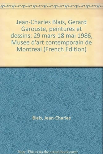 Jean-Charles Blais, Gérard Garouste, peintures et dessins: 29 mars-18 mai 1986, Musée d'art contemporain de Montréal (French Edition)