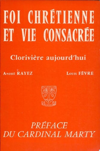 Foi Chretienne Et Vie Consacree : Cloriviere Aujourd'Hui. Tome 1, Le Fondateur