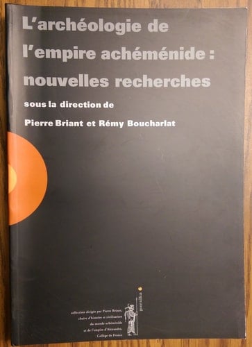 L'archéologie de l'empire achéménide, nouvelles recherches actes du colloque organisé au Collège de France par le "Réseau international d'études et de recherches achéménides," GDR 2538 CNRS, 21-22 novembre 2003