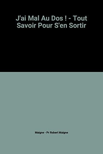 J'ai Mal Au Dos ! - Tout Savoir Pour S'en Sortir