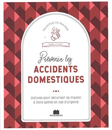 Prévenir les accidents domestiques Astuces pour sécuriser sa maison et bons gestes en cas d'urgence