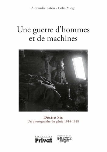 Une guerre d'hommes et de machines Désiré Sic, un photographe du génie, 1914-1918