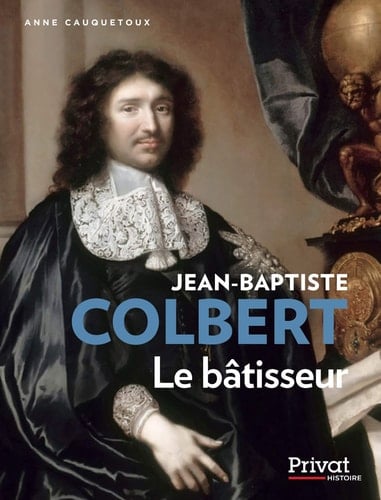 Jean-Baptiste Colbert le bâtisseur