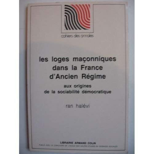 Les Loges maçonniques dans la France d'ancien Régime. Aux origines de la sociabilité démocratique