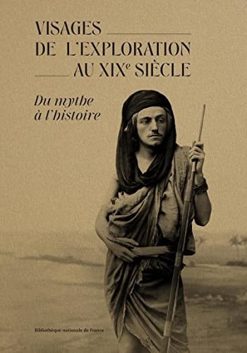 Visages de l'exploration au XIXe siècle du mythe à l'histoire
