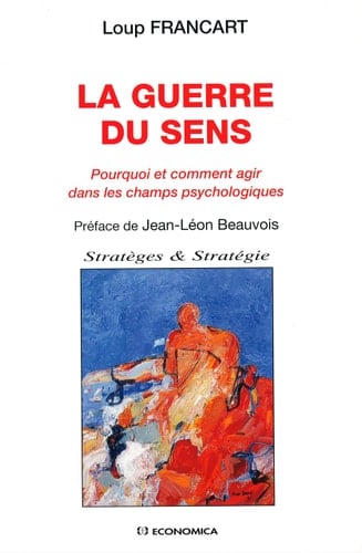 La guerre du sens - pourquoi et comment agir dans les champs psychologiques (STRATEGIES ET D)