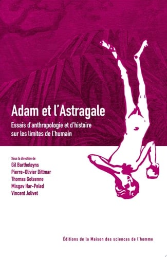 Adam et l'Astragale Essais d'anthropologie et d'histoire sur les limites de l'humain