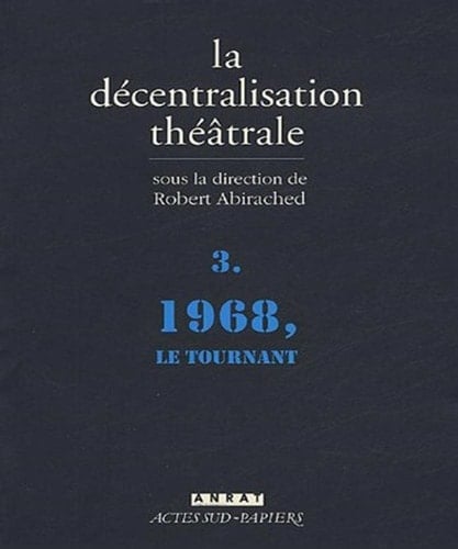 La Décentralisation théâtrale vol. 3: 1968, le tournant