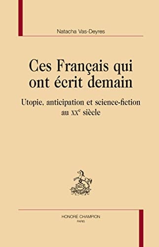 Ces français qui ont écrit demain utopie, anticipation et science-fiction au XXe siècle