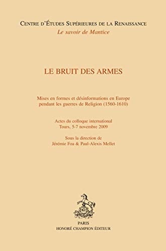 Le bruit des armes mises en forme et désinformations en Europe pendant les guerres de Religion (1560-1610) : actes du colloque international, Tours, 5-7 novembre 2009