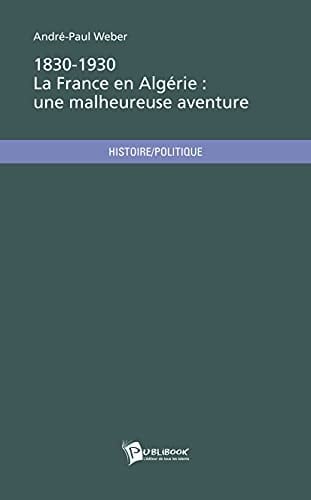 1830-1930, la France en Algérie une malheureuse aventure