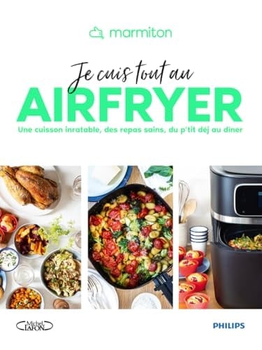 Je cuis tout au Airfryer Une cuisson inratable, des repas sains, du p'tit déj au dîner