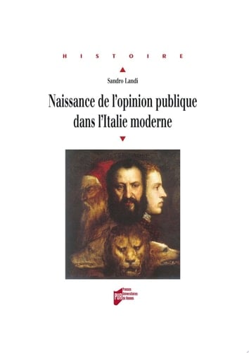 Naissance de l'opinion publique dans l'Italie moderne Sagesse du peuple et savoir de gouvernement de Machiavel aux Lumières
