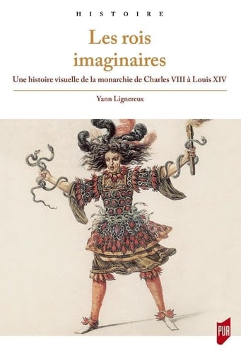 Les rois imaginaires une histoire visuelle de la monarchie de Charles VIII à Louis XIV