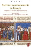Sacres et couronnements en Europe Rite, politique et société, du Moyen Âge à nos jours