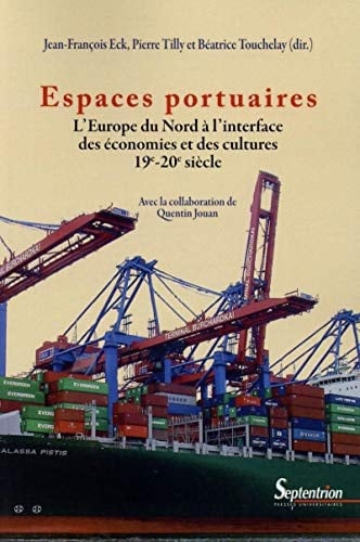 Espaces portuaires L'Europe du Nord à l'interface des économies et des cultures 19e-20e siècle