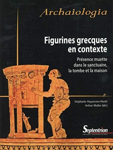 Figurines grecques en contexte Présence muette dans le sanctuaire, la tombe et la maison