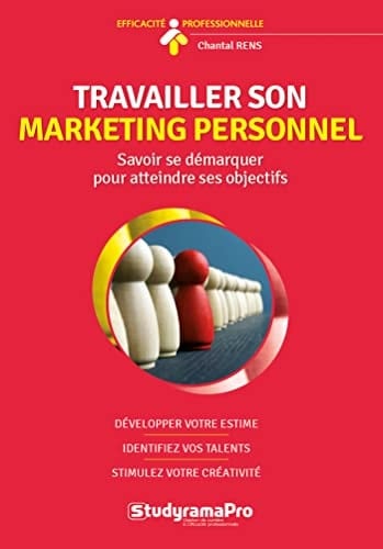 Travailler son marketing personnel : savoir se démarquer pour atteindre ses objectifs : développez votre estime, identifiez vos talents, stimulez votre créativité