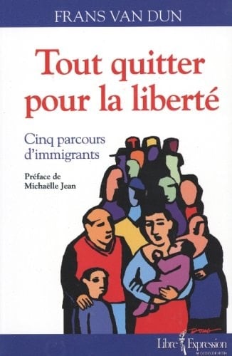 Tout quitter pour la liberté cinq parcours d'immigrants