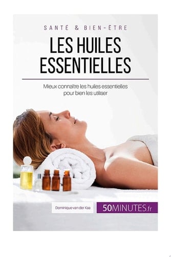 Les huiles essentielles Mieux connaître les huiles essentielles pour bien les utiliser