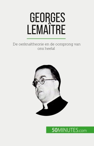 Georges Lemaître De oerknaltheorie en de oorsprong van ons heelal