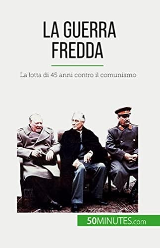 La guerra fredda La lotta di 45 anni contro il comunismo