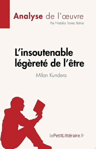 L'insoutenable légèreté de l'être de Milan Kundera (Analyse de l'œuvre) de Milan Kundera