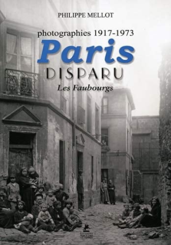 Paris disparu les faubourgs : photographies 1917-1973