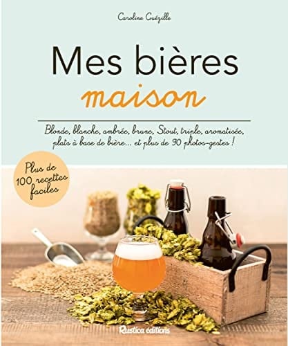 Mes bières maison Blonde, blanche, ambrée, brune, Stout, triple, aromatisée, plats à base de bière... et plus de 90 photos-gestes !
