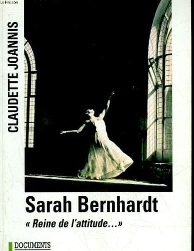 Sarah Bernhardt "reine de l'attitude et princesse des gestes"